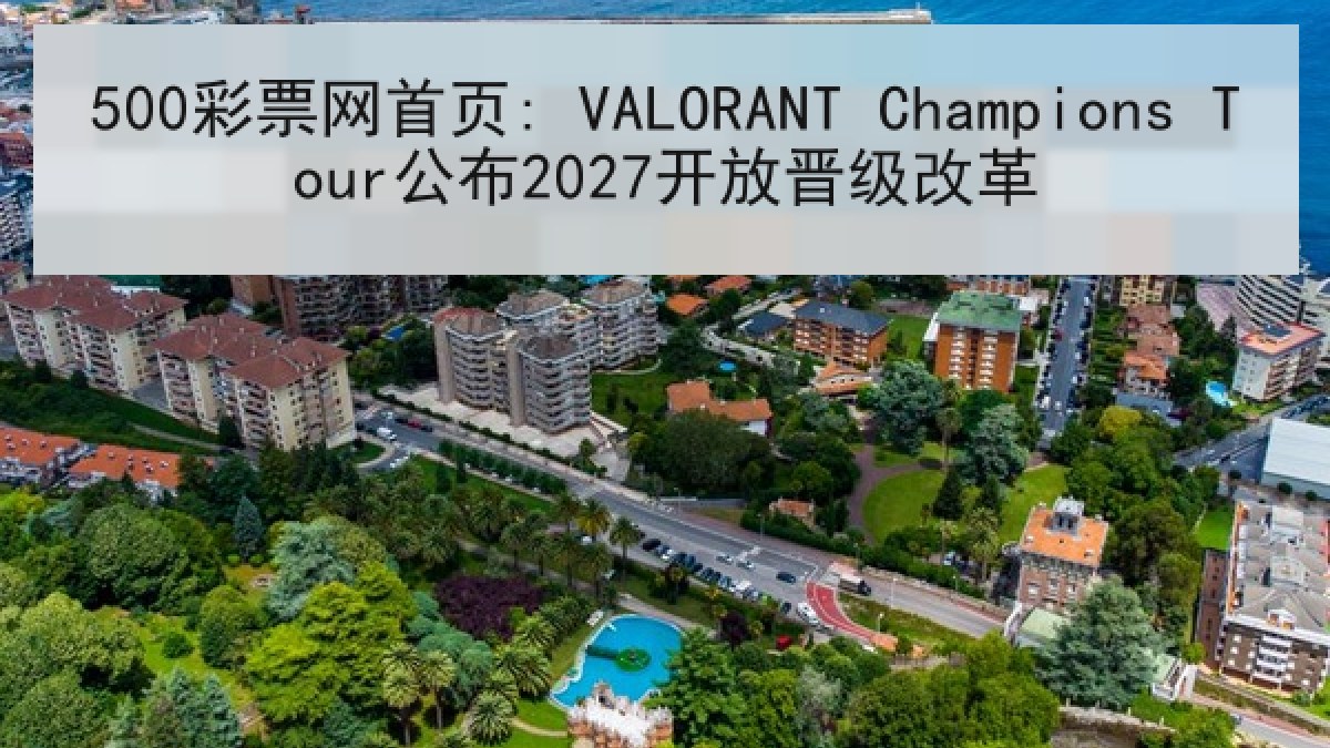 500彩票网首页: VALORANT Champions Tour公布2027开放晋级改革 500彩票网首页: VALORANT Champions Tour公布2027开放晋级改革
