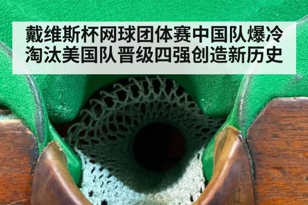 戴维斯杯网球团体赛中国队爆冷淘汰美国队晋级四强创造新历史